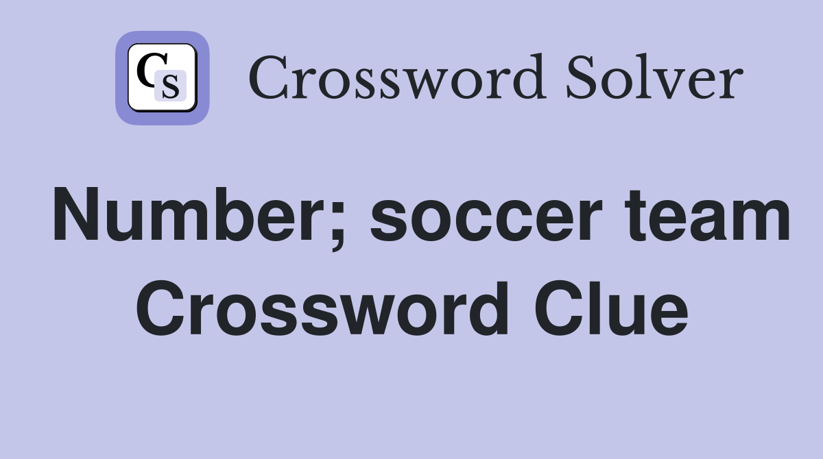 Number; soccer team Crossword Clue