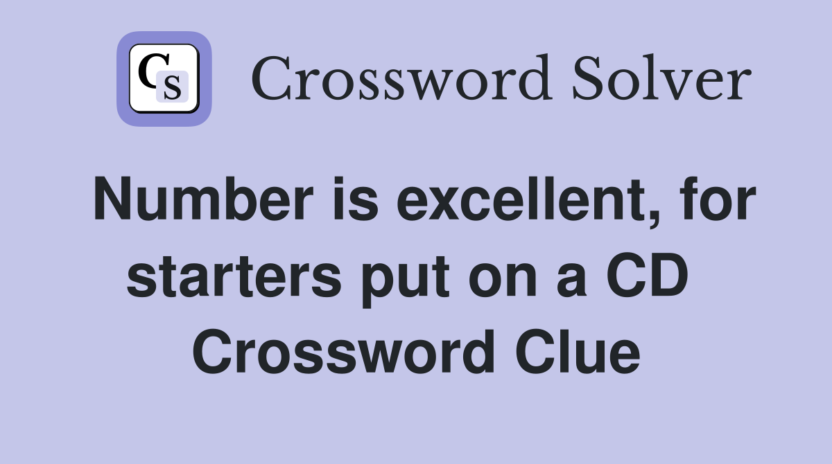 Number is excellent, for starters put on a CD  Crossword Clue