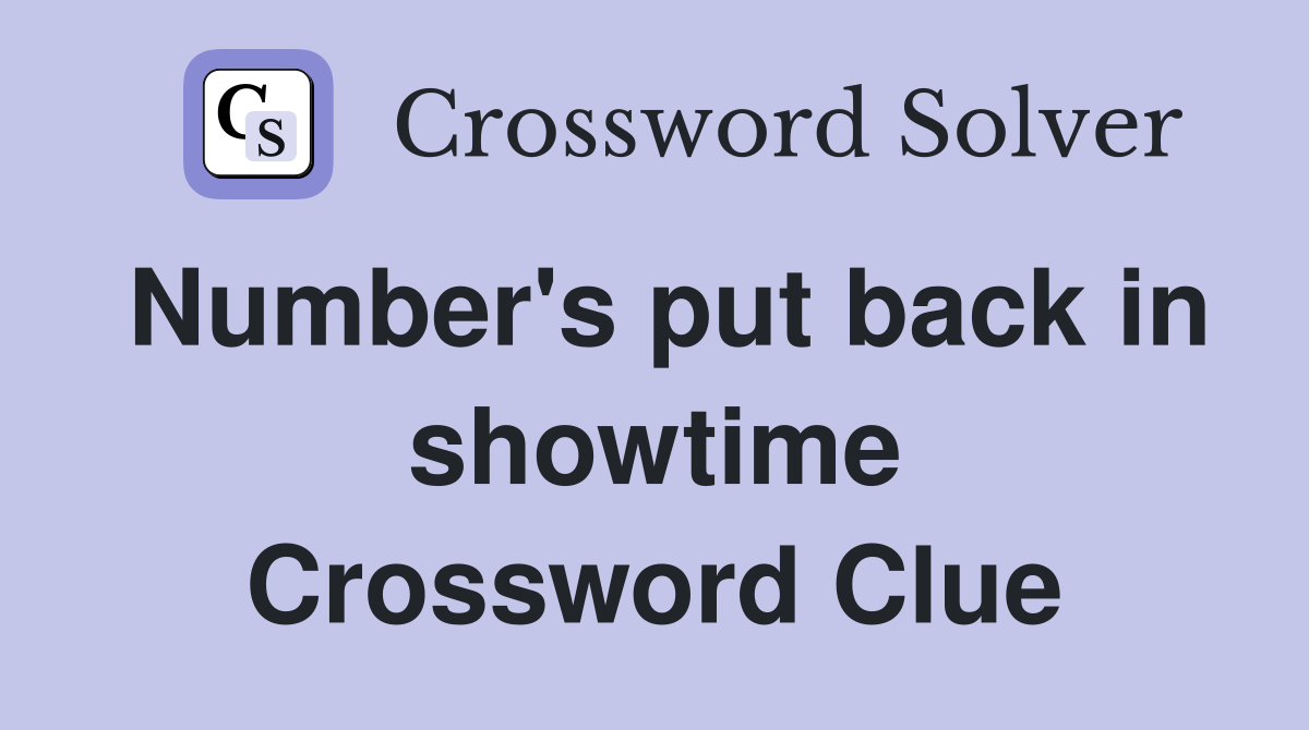 Number's put back in showtime Crossword Clue