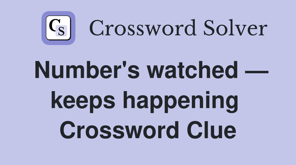 Number's watched — keeps happening  Crossword Clue