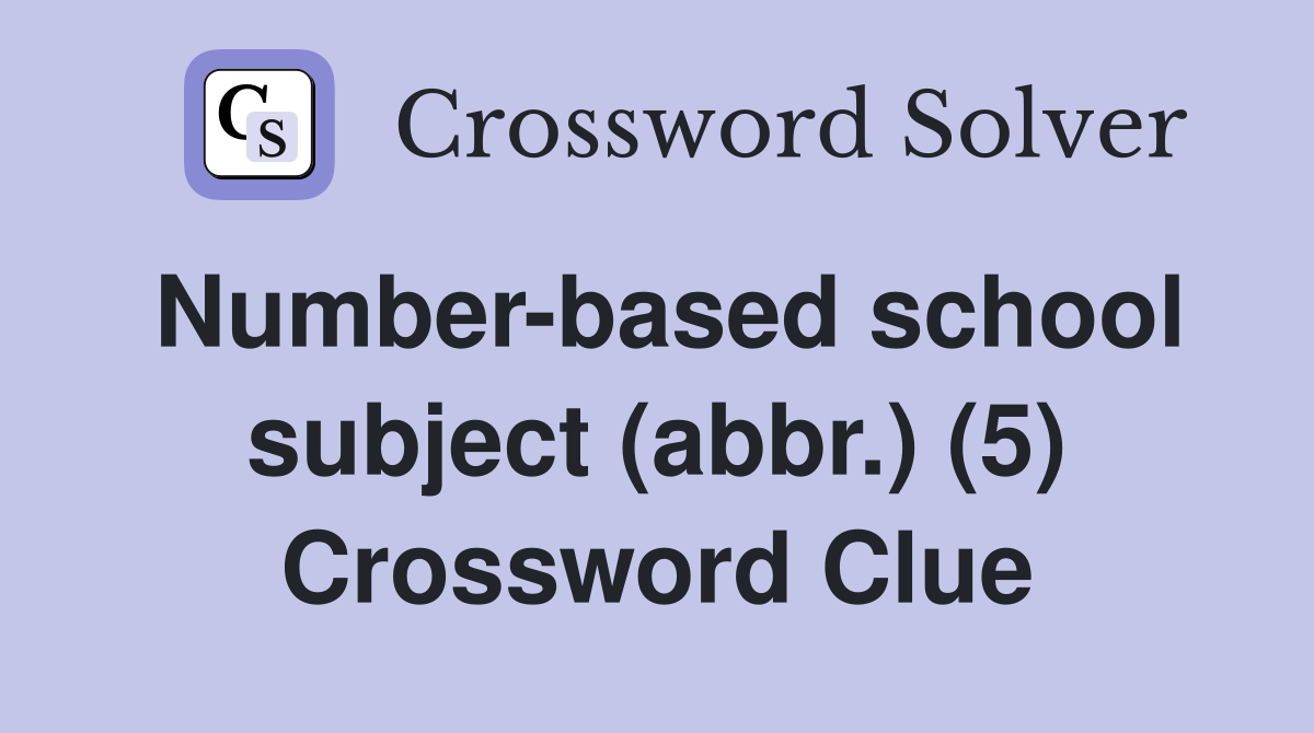 Number-based school subject (abbr.) (5) Crossword Clue