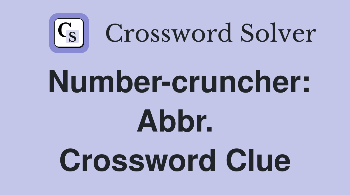 Number-cruncher: Abbr. Crossword Clue