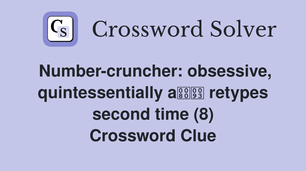 Number-cruncher: obsessive, quintessentially a retypes second time (8) Crossword Clue