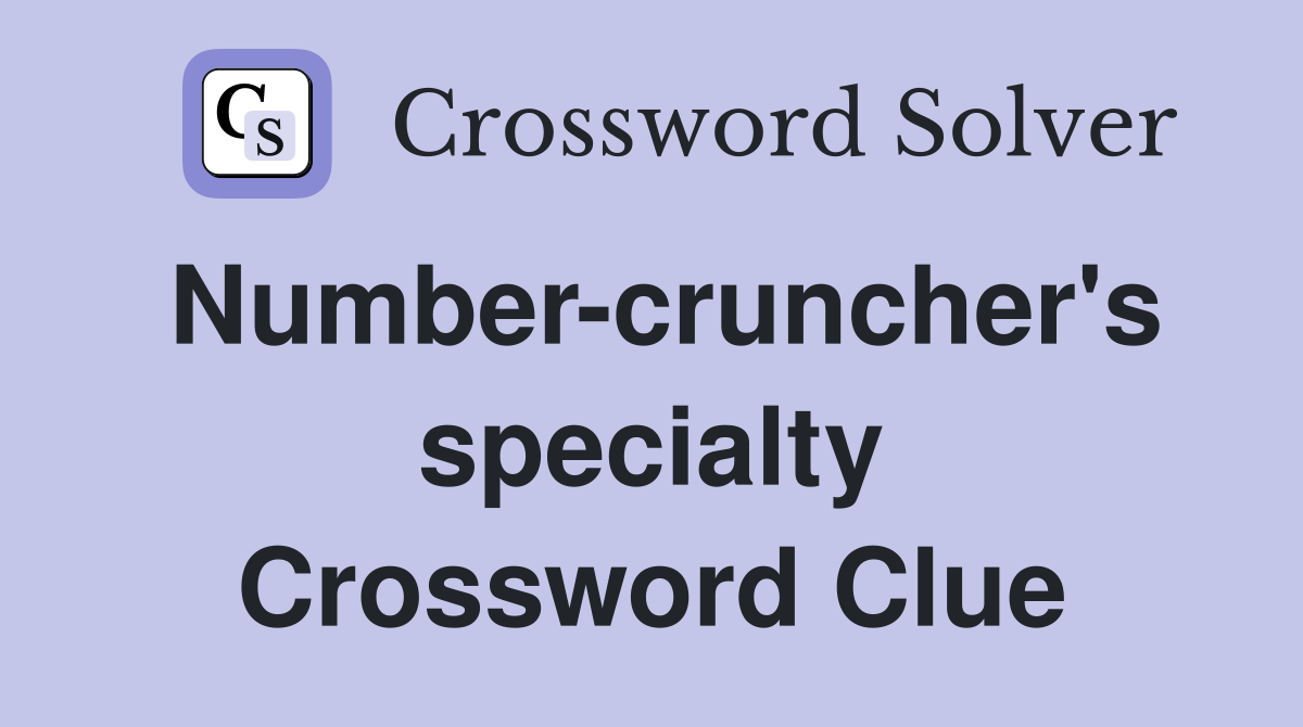 Number-cruncher's specialty Crossword Clue