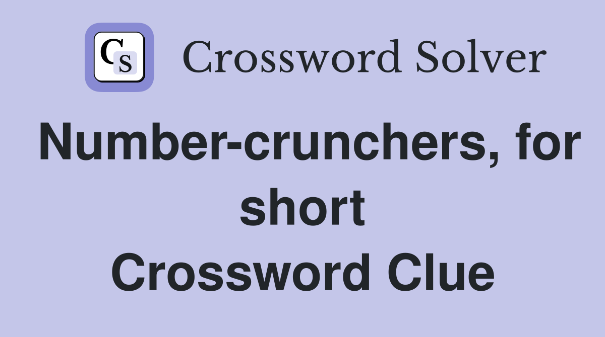 Number-crunchers, for short Crossword Clue