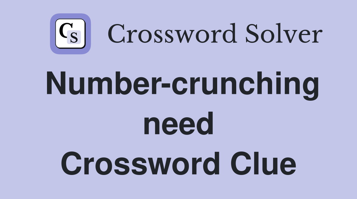 Number-crunching need Crossword Clue