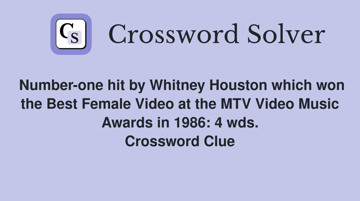 Number-one hit by Whitney Houston which won the Best Female Video at the MTV Video Music Awards in 1986: 4 wds. Crossword Clue