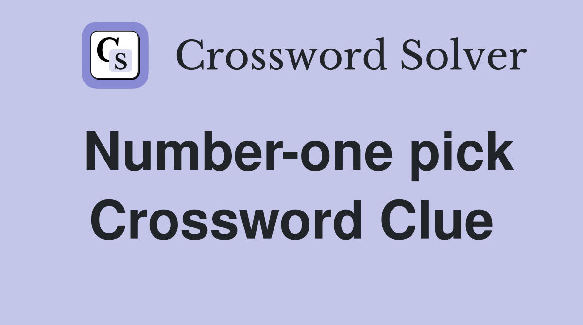 Number-one pick Crossword Clue