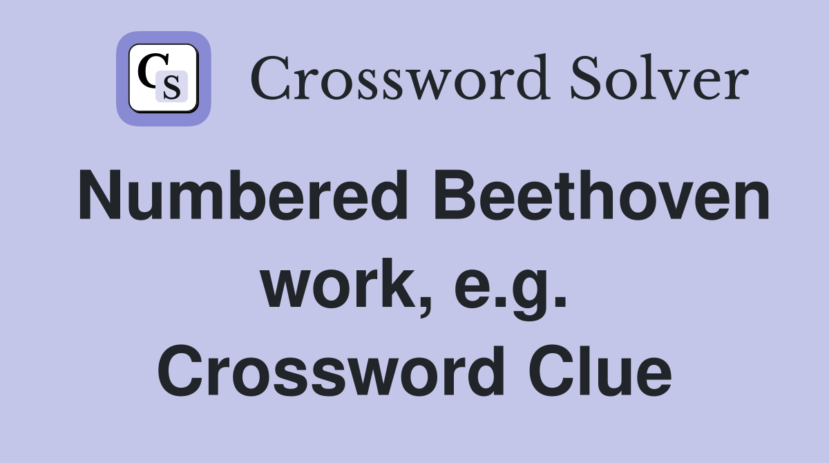 Numbered Beethoven work, e.g. Crossword Clue