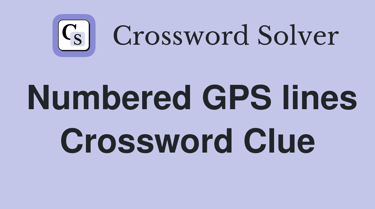 Numbered GPS lines Crossword Clue