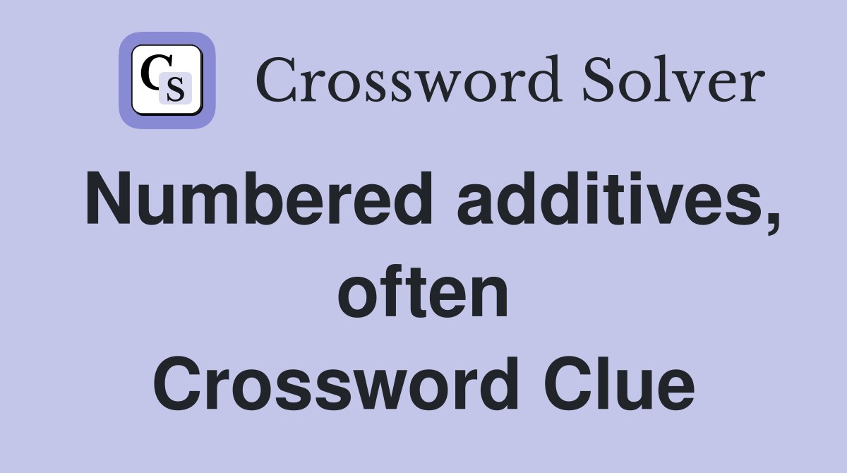 Numbered additives, often Crossword Clue