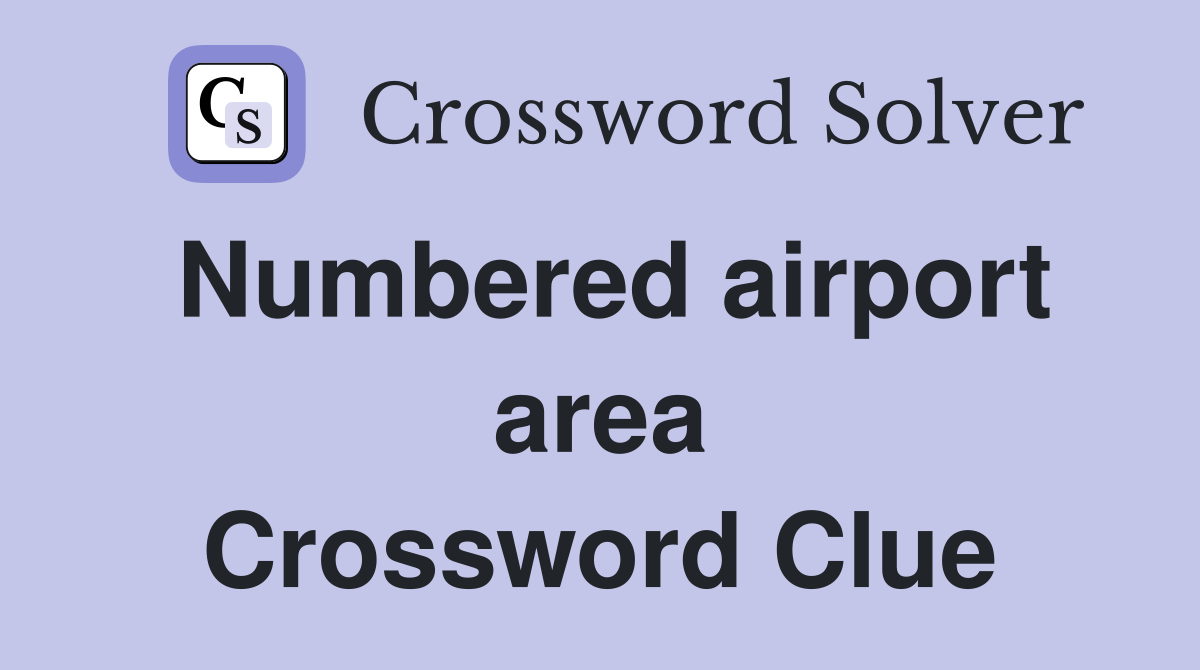 Numbered airport area Crossword Clue