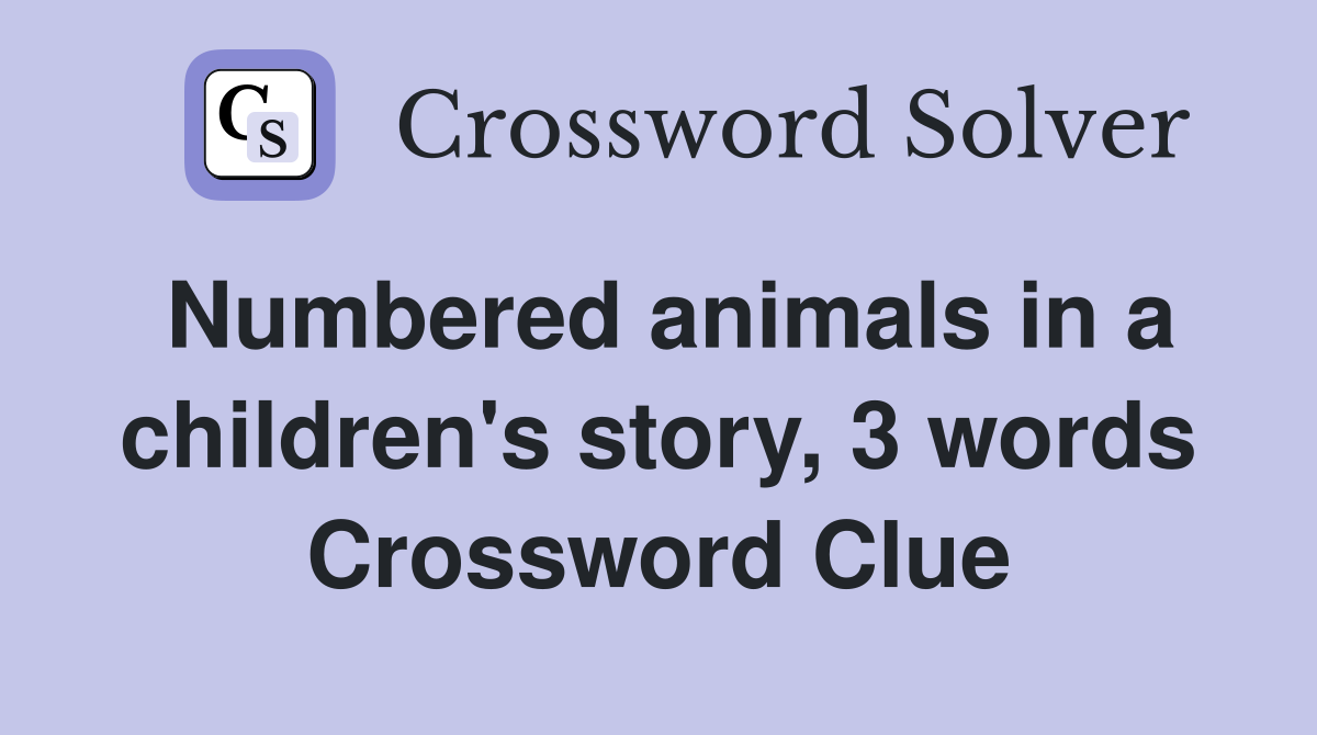 Numbered animals in a children's story, 3 words Crossword Clue