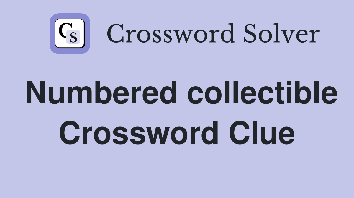 Numbered collectible Crossword Clue