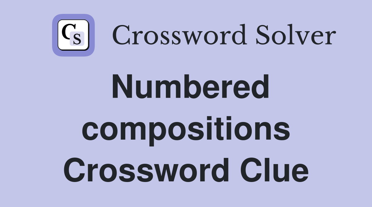Numbered compositions Crossword Clue