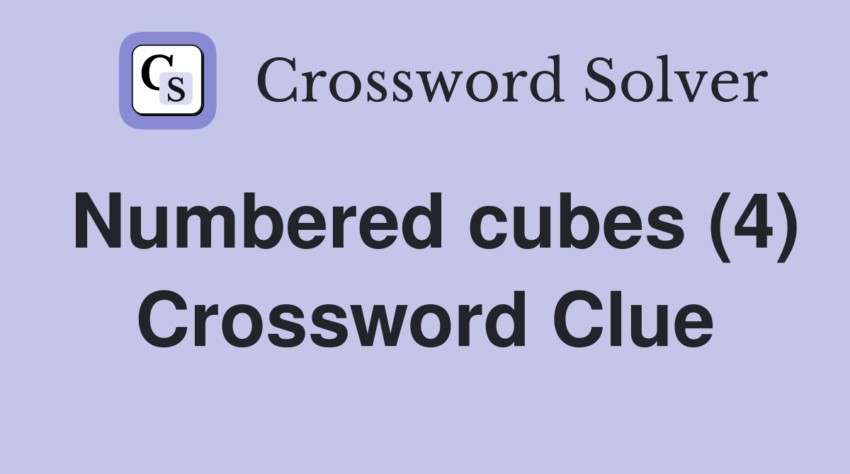 Numbered cubes (4) Crossword Clue