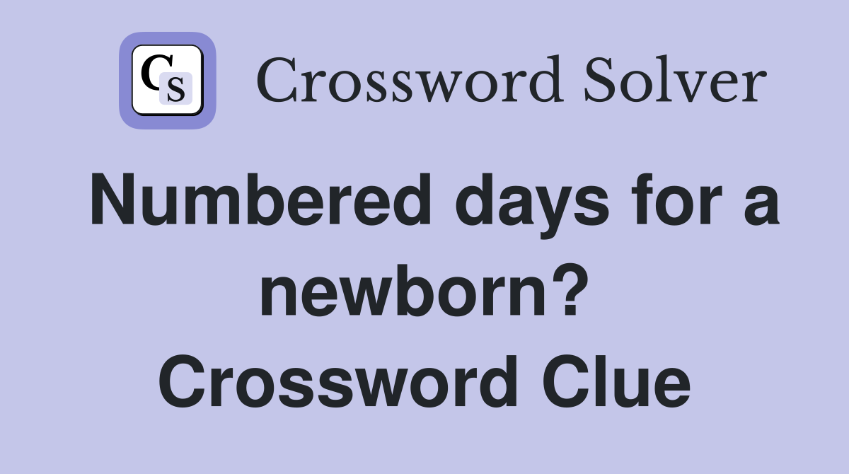 Numbered days for a newborn? Crossword Clue