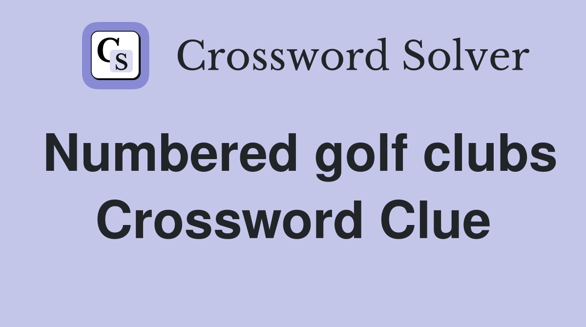 Numbered golf clubs Crossword Clue