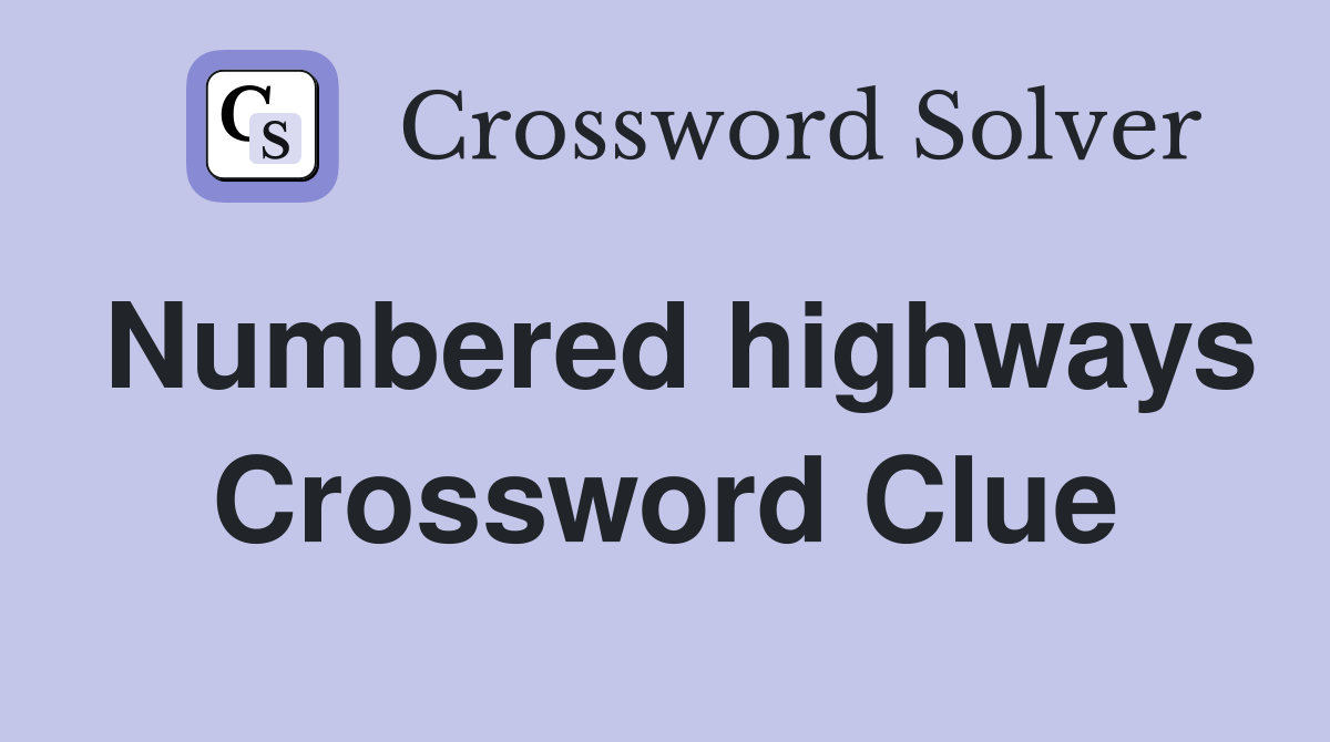 Numbered highways Crossword Clue
