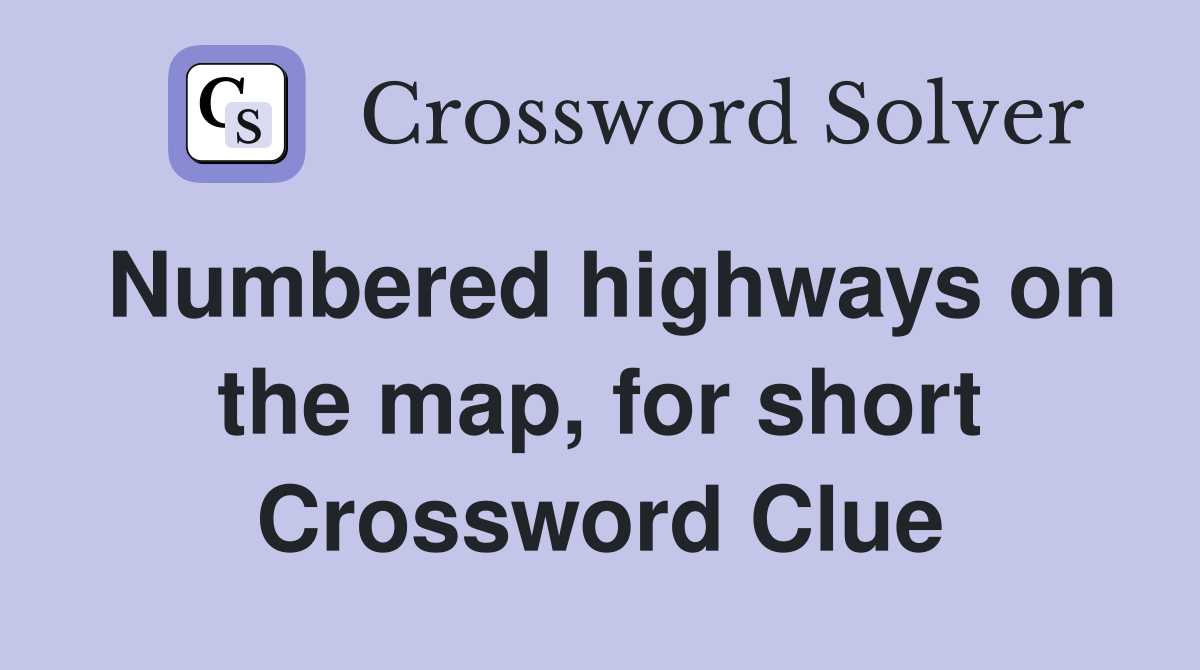 Numbered highways on the map, for short Crossword Clue