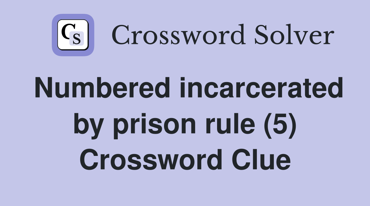 Numbered incarcerated by prison rule (5) Crossword Clue