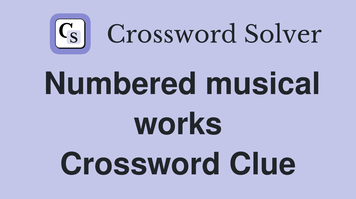 Numbered musical works Crossword Clue