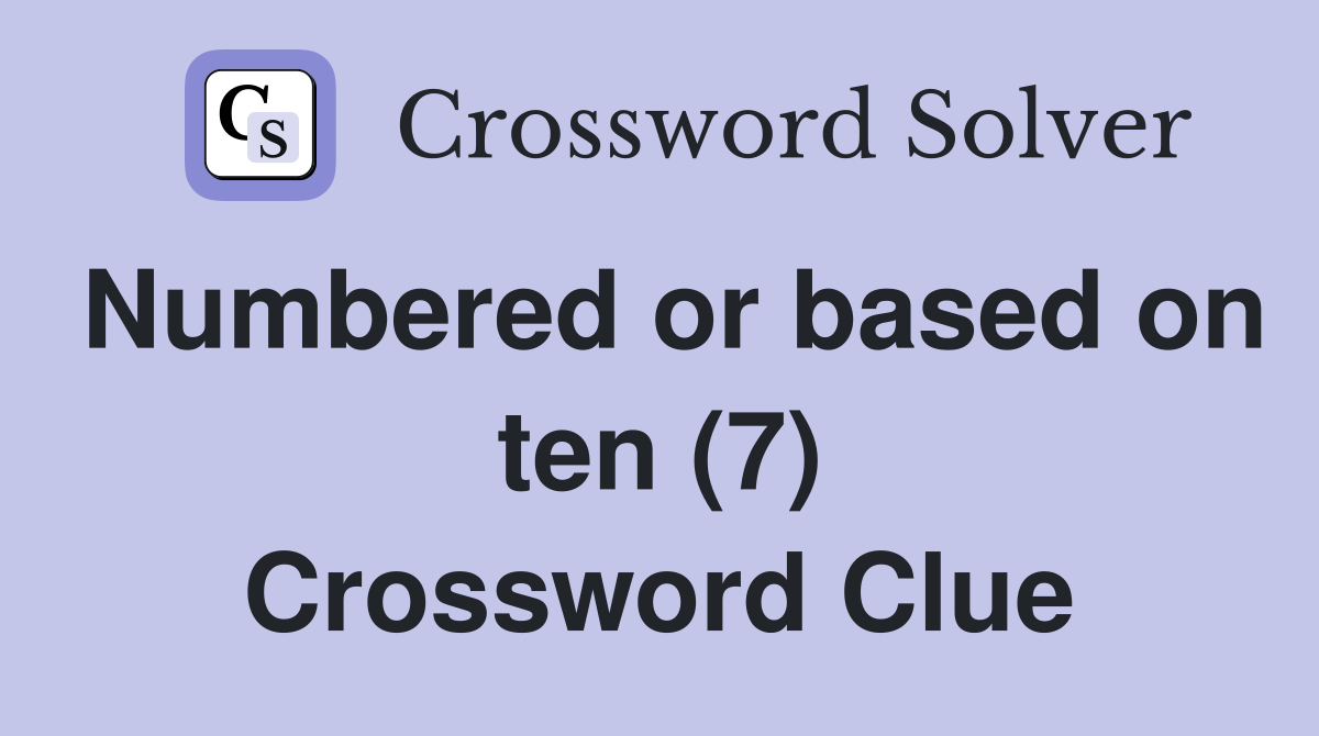 Numbered or based on ten (7) Crossword Clue