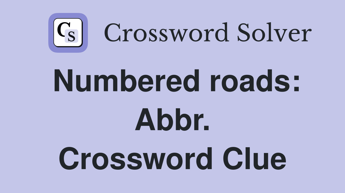 Numbered roads: Abbr. Crossword Clue
