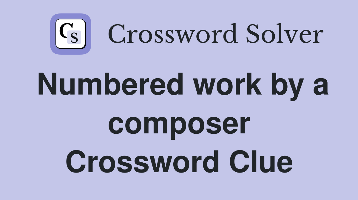 Numbered work by a composer Crossword Clue