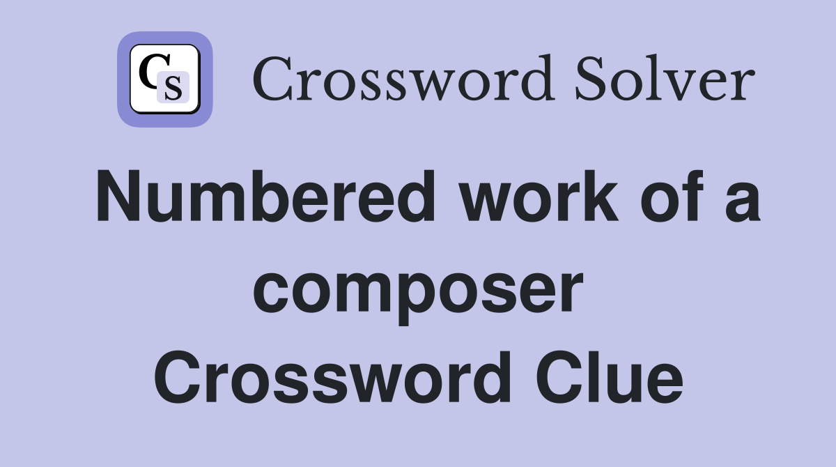 Numbered work of a composer Crossword Clue