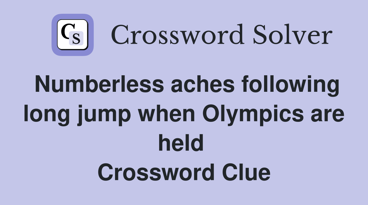 Numberless aches following long jump when Olympics are held  Crossword Clue