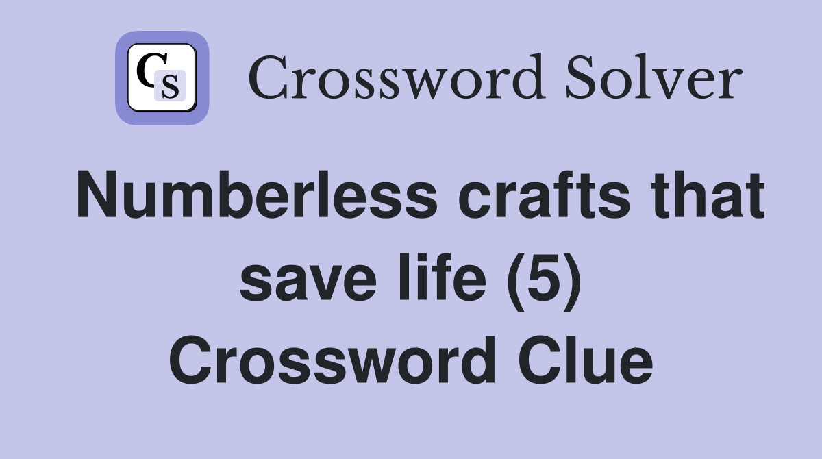 Numberless crafts that save life (5) Crossword Clue