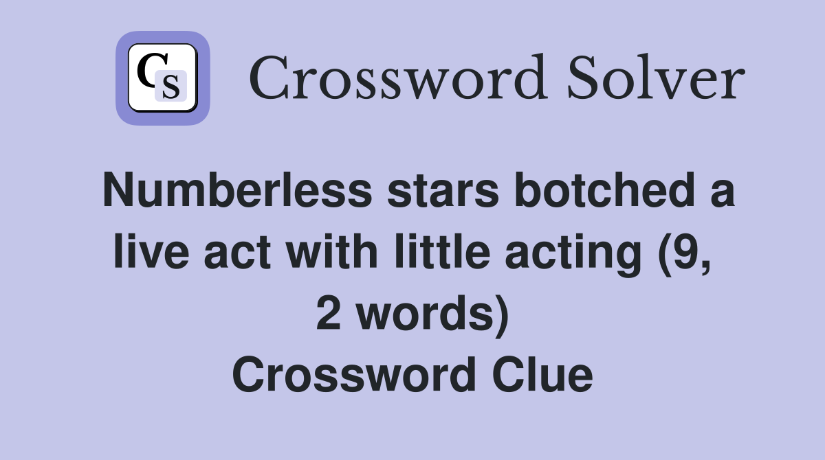 Numberless stars botched a live act with little acting (9, 2 words) Crossword Clue