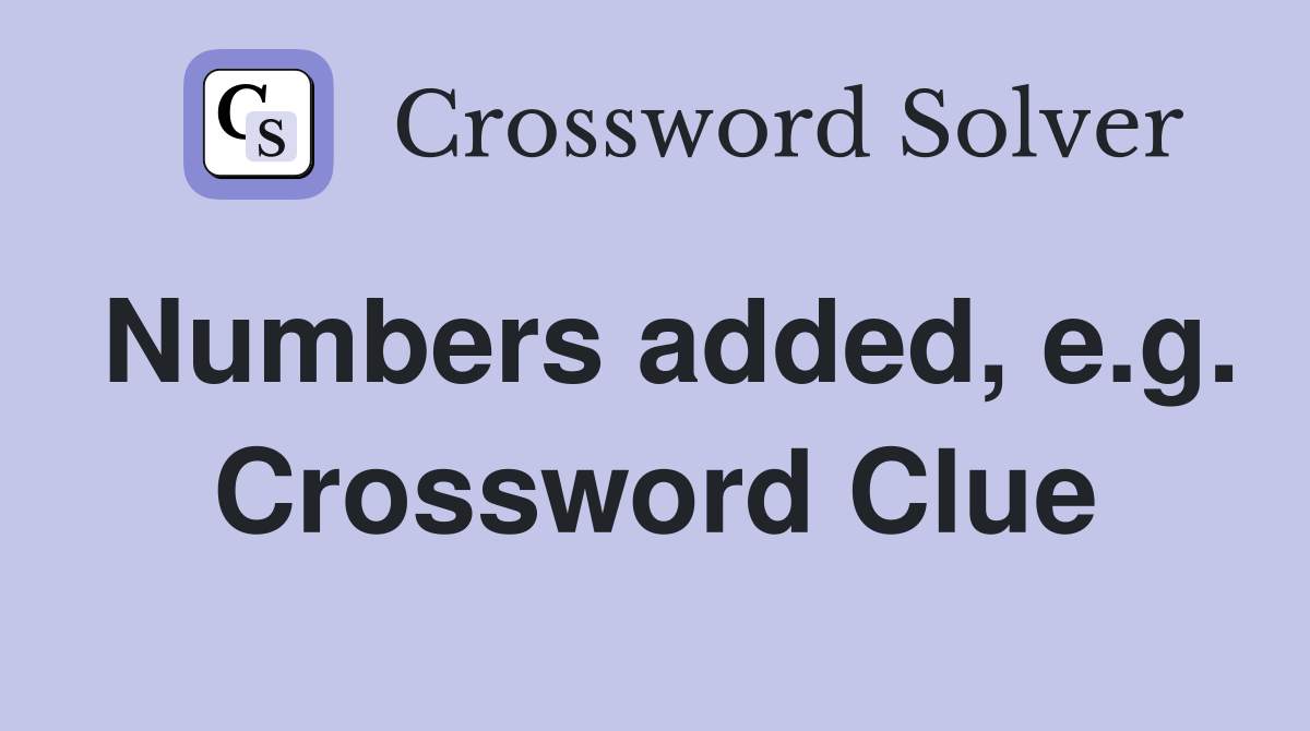 Numbers added, e.g. Crossword Clue