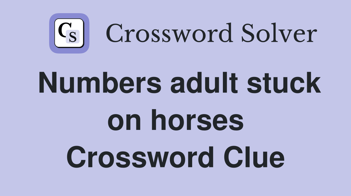 Numbers adult stuck on horses Crossword Clue