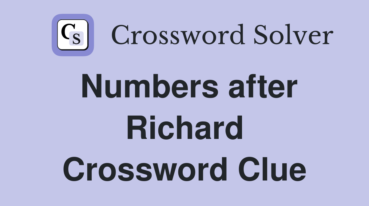 Numbers after Richard Crossword Clue