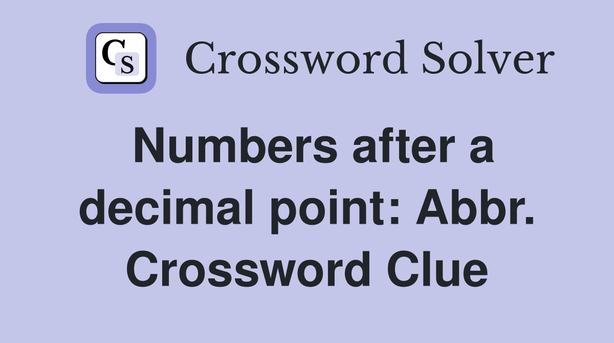 Numbers after a decimal point: Abbr. Crossword Clue