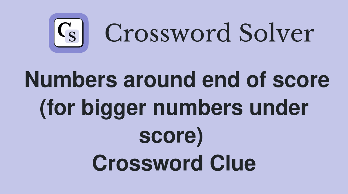 Numbers around end of score (for bigger numbers under score)  Crossword Clue