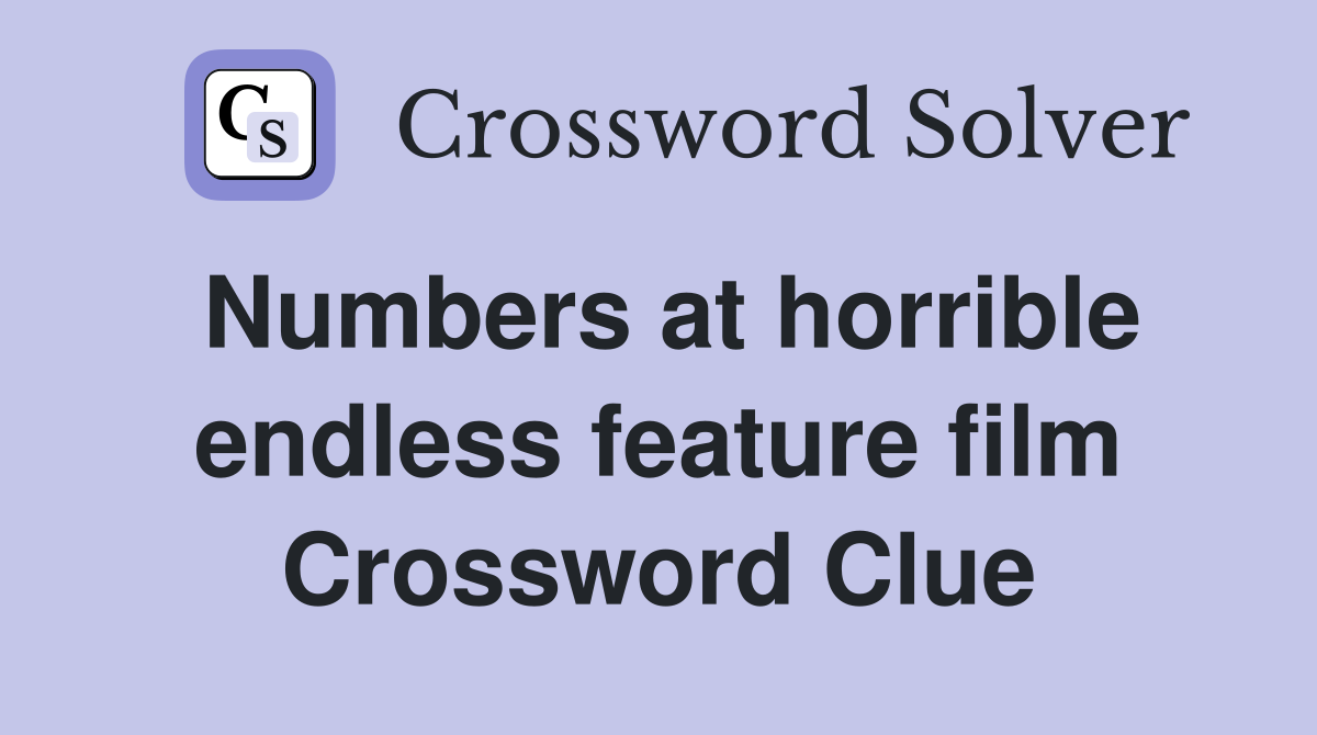 Numbers at horrible endless feature film Crossword Clue