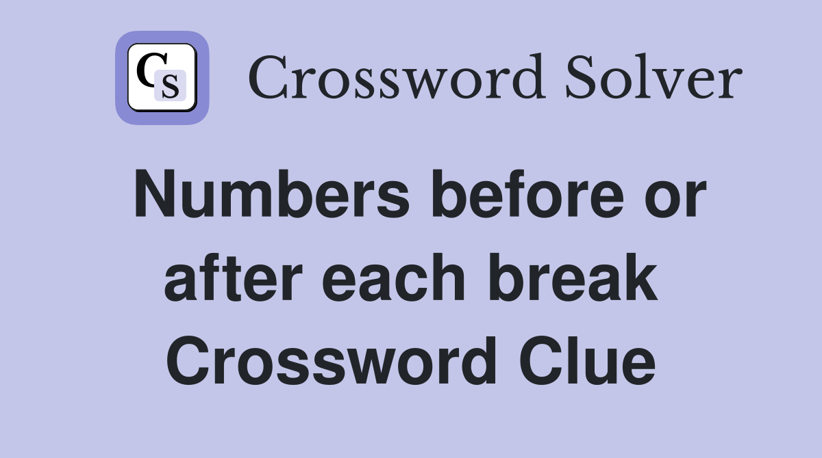 Numbers before or after each break Crossword Clue