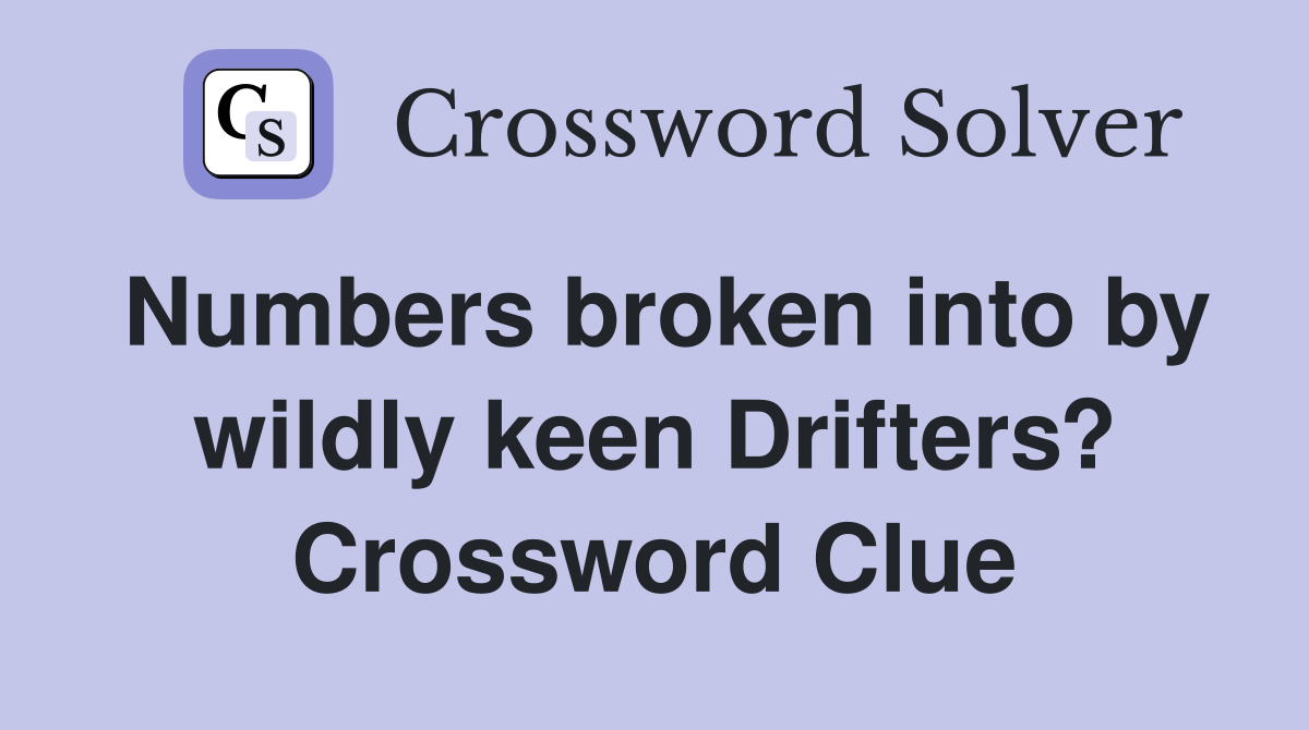 Numbers broken into by wildly keen Drifters? Crossword Clue
