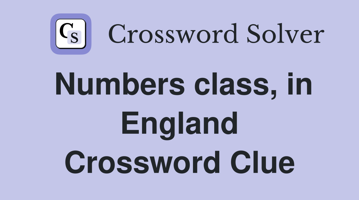 Numbers class, in England Crossword Clue