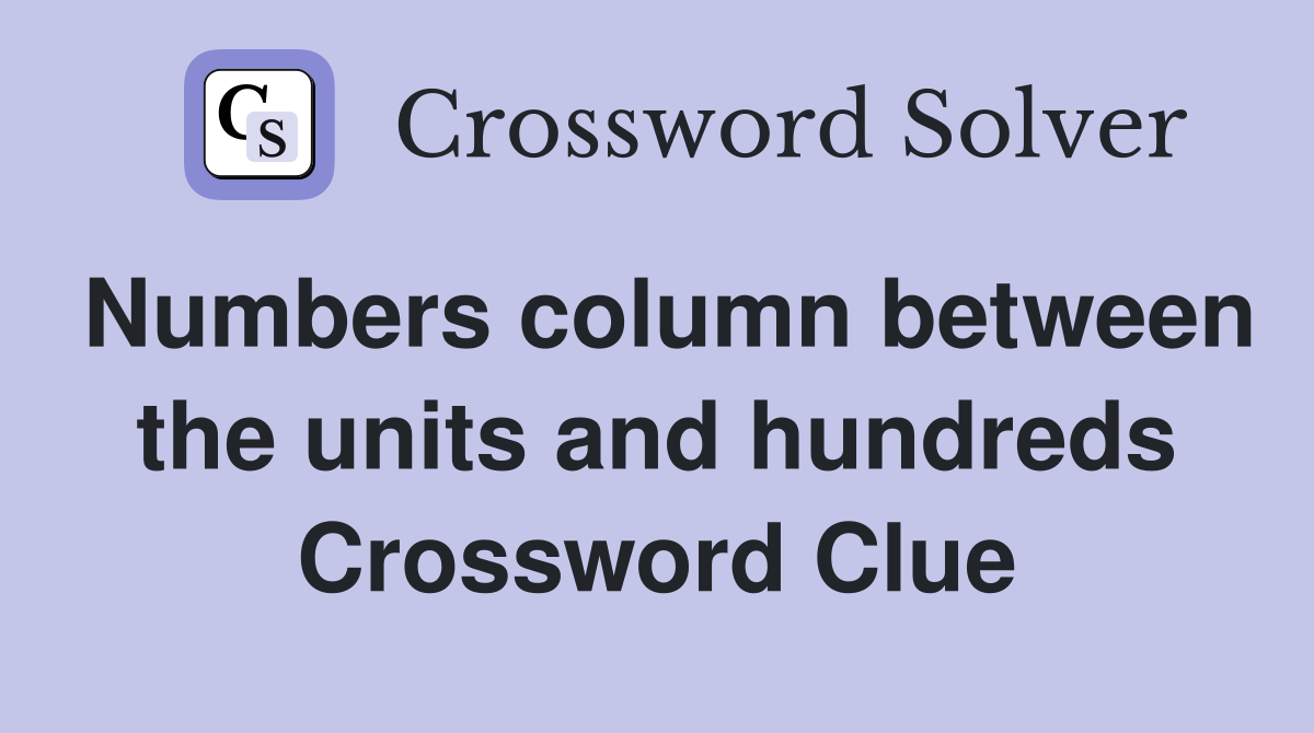 Numbers column between the units and hundreds Crossword Clue