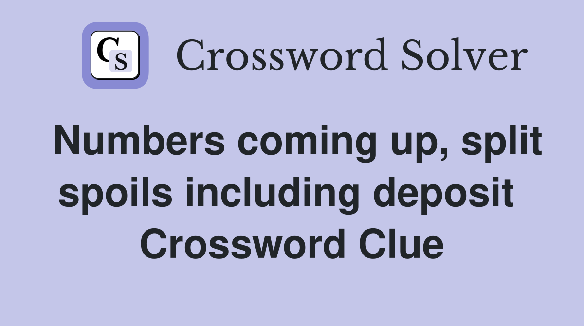 Numbers coming up, split spoils including deposit  Crossword Clue