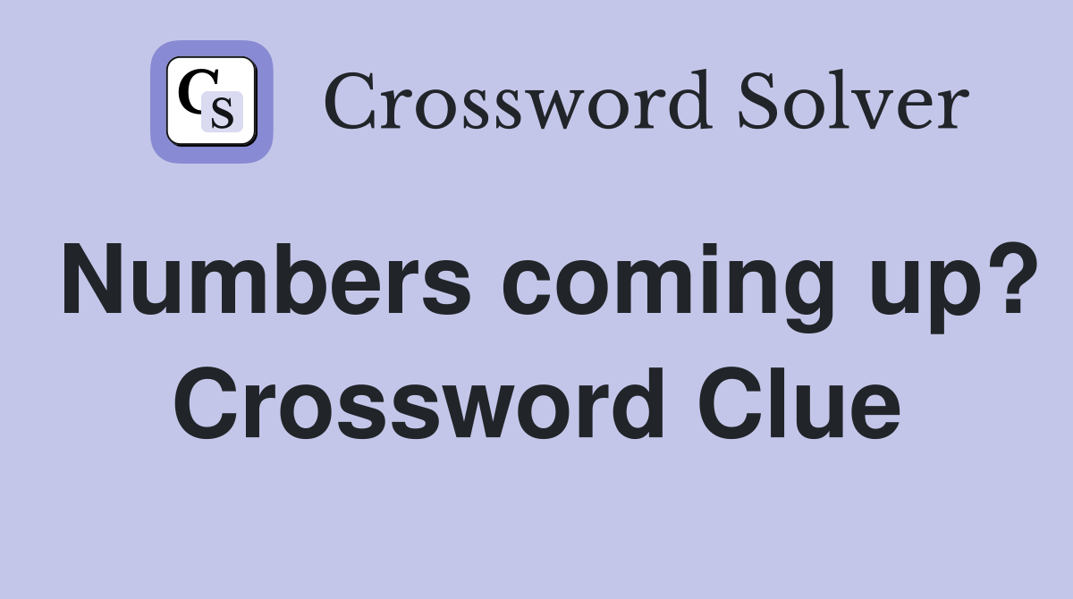 Numbers coming up? Crossword Clue