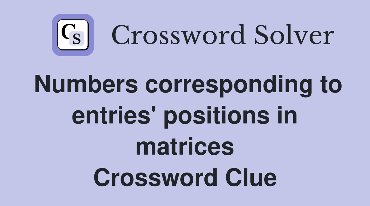 Numbers corresponding to entries' positions in matrices Crossword Clue