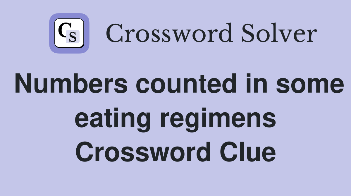 Numbers counted in some eating regimens Crossword Clue