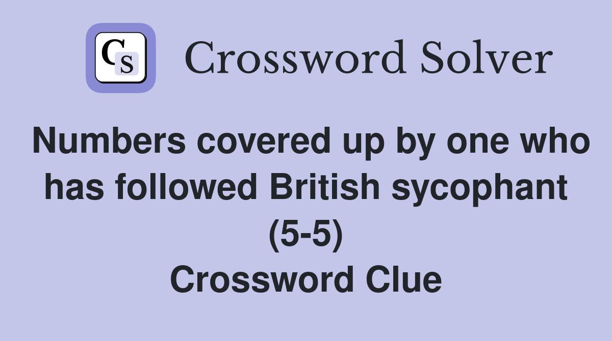 Numbers covered up by one who has followed British sycophant (5-5) Crossword Clue