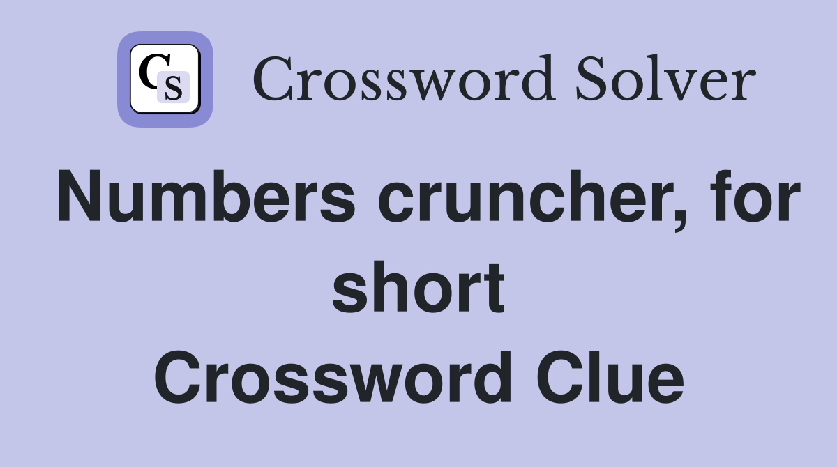 Numbers cruncher, for short Crossword Clue