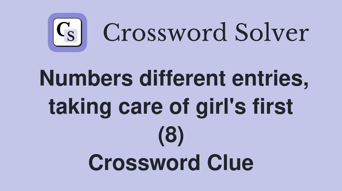 Numbers different entries, taking care of girl's first (8) Crossword Clue